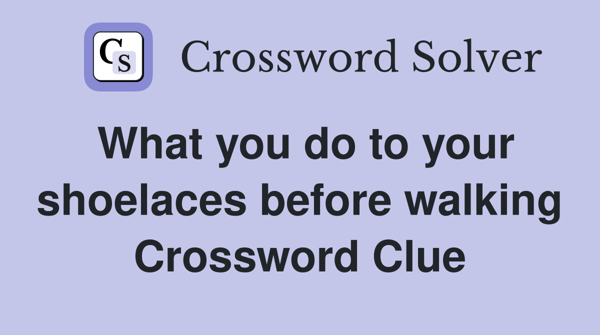 What you do to your shoelaces before walking Crossword Clue