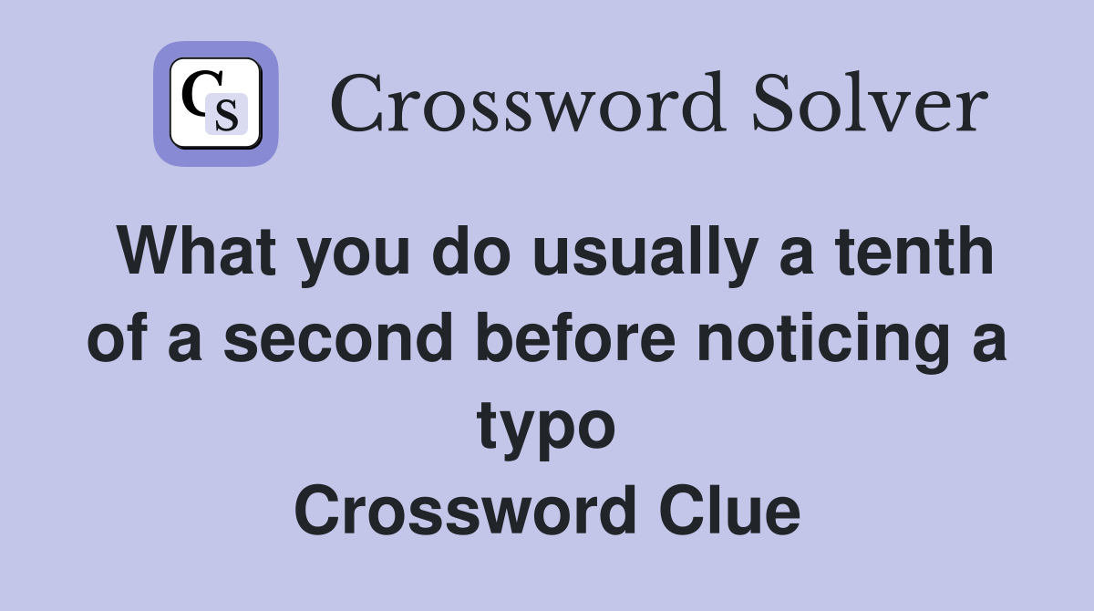 What you do usually a tenth of a second before noticing a typo Crossword Clue