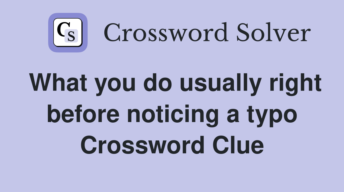 What you do usually right before noticing a typo Crossword Clue