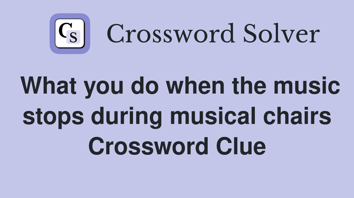 What you do when the music stops during musical chairs Crossword Clue
