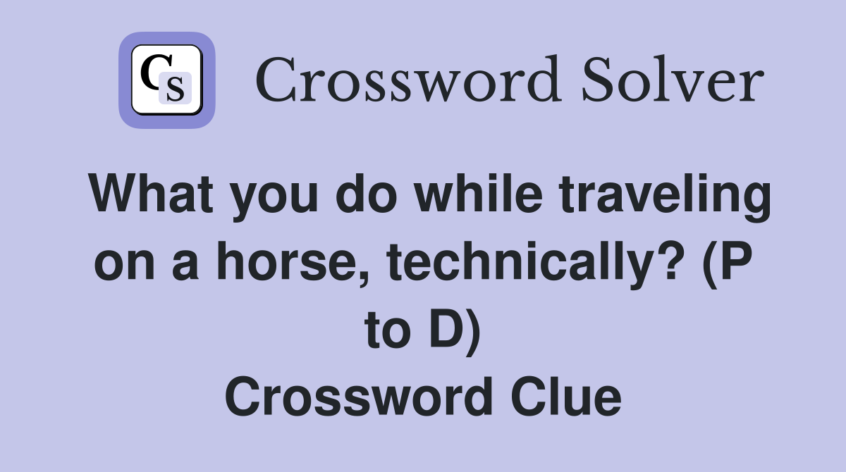 What you do while traveling on a horse, technically? (P to D) Crossword Clue
