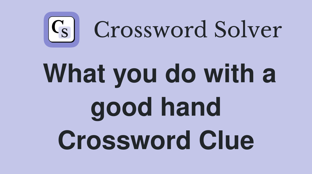 What you do with a good hand Crossword Clue