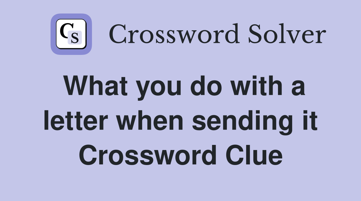 What you do with a letter when sending it Crossword Clue