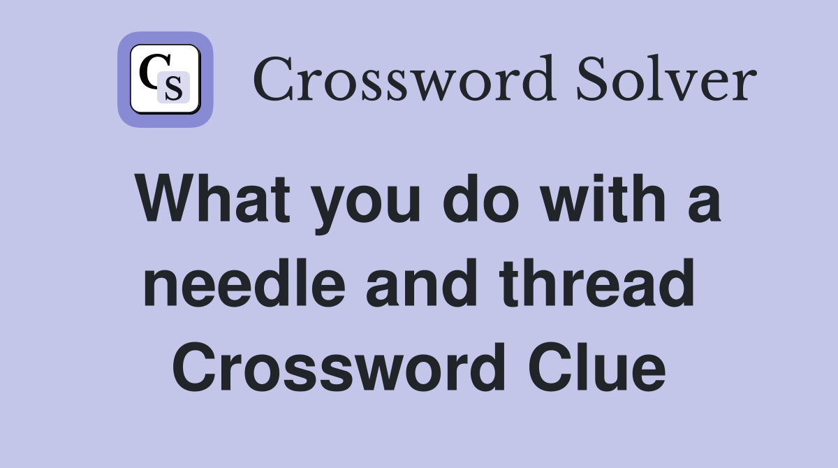 What you do with a needle and thread Crossword Clue