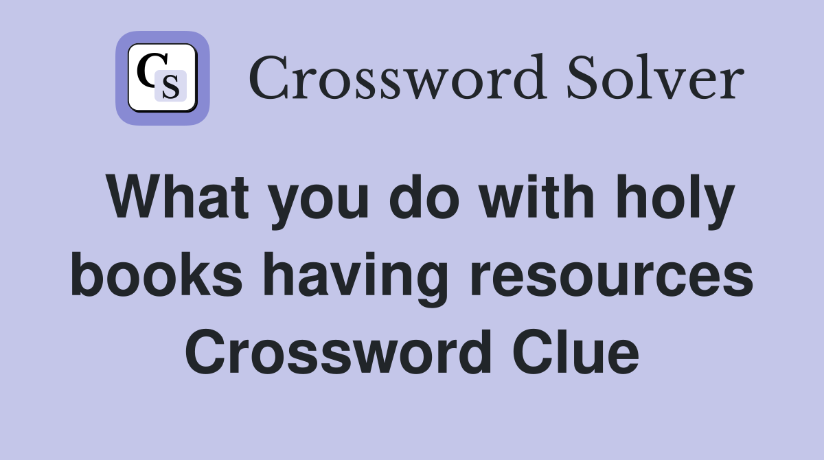 What you do with holy books having resources Crossword Clue