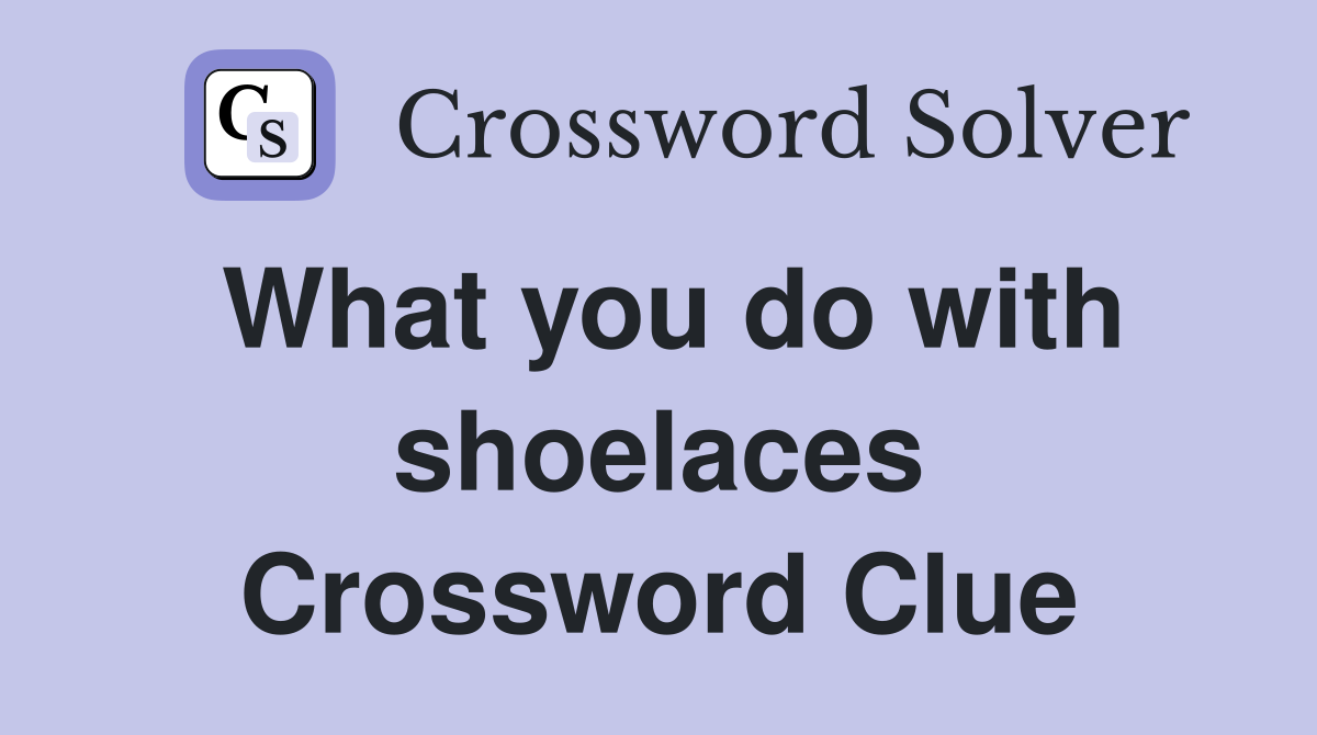 What you do with shoelaces Crossword Clue