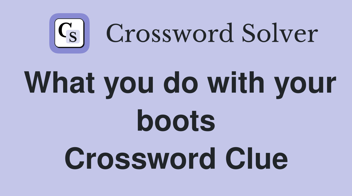 What you do with your boots Crossword Clue