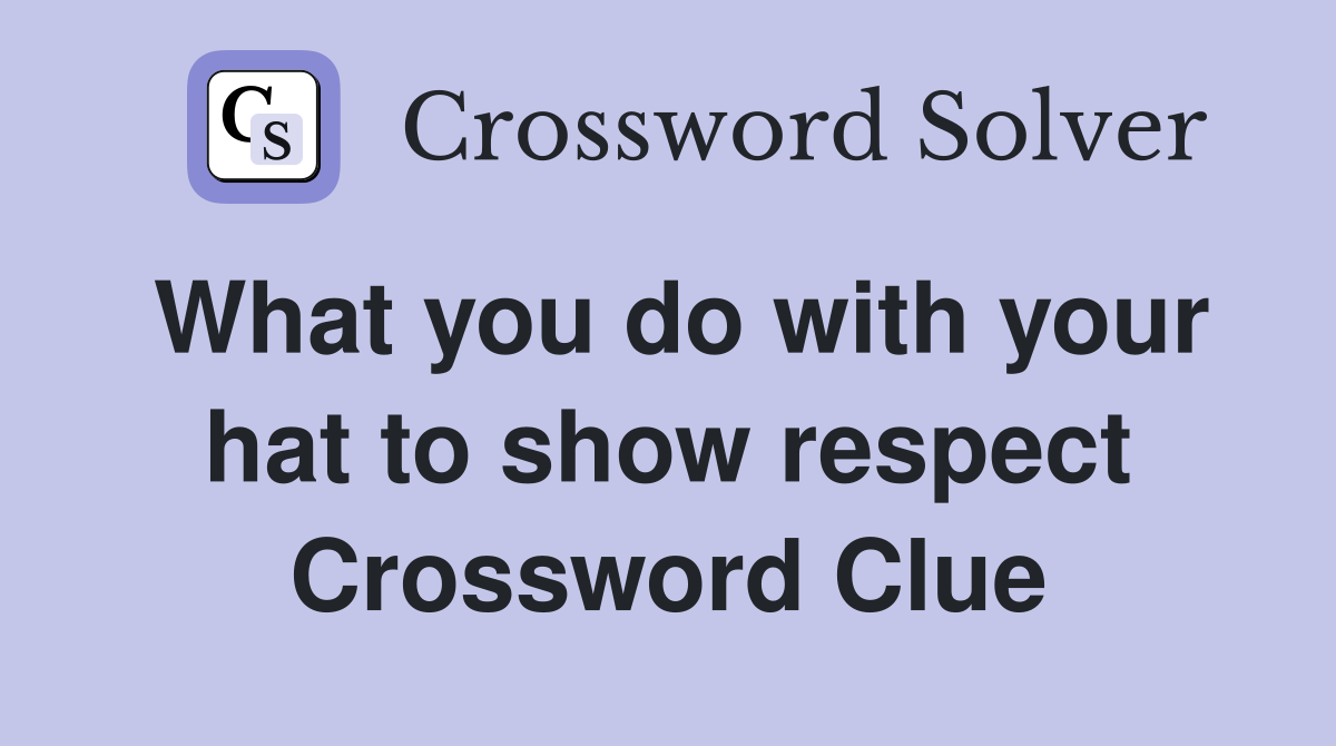 What you do with your hat to show respect Crossword Clue