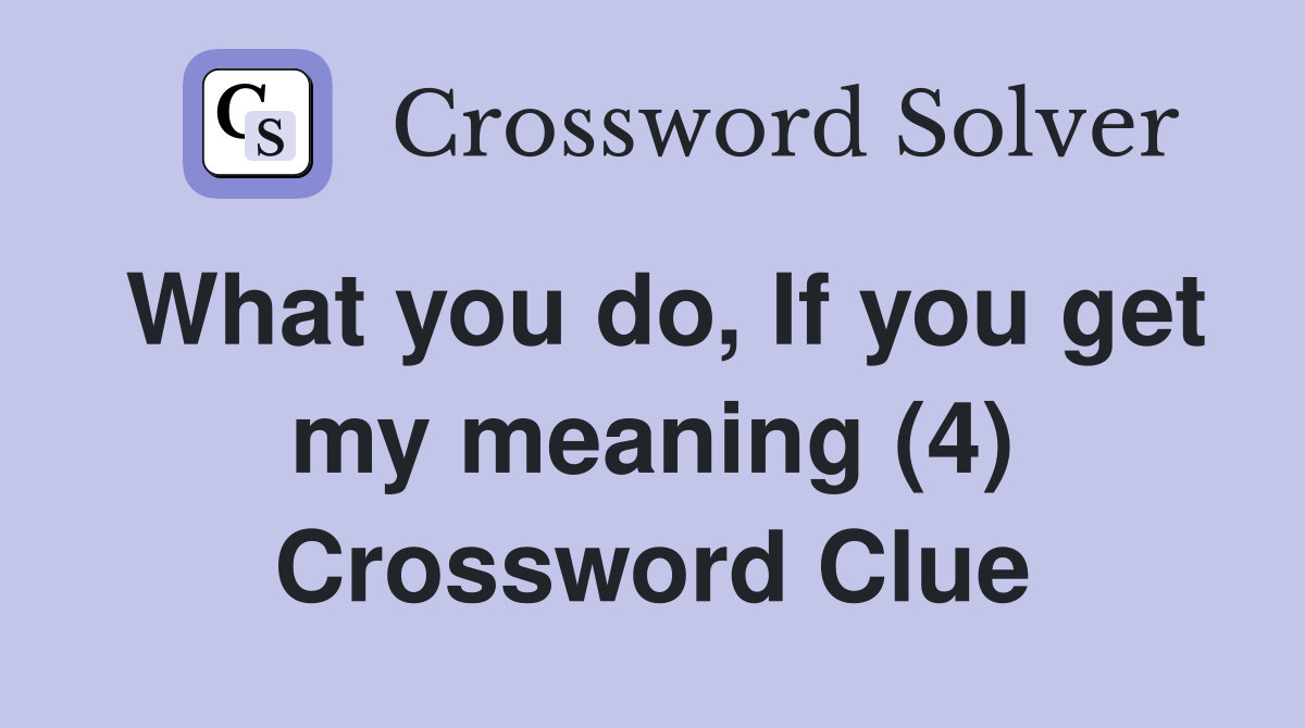 What you do, If you get my meaning (4) Crossword Clue