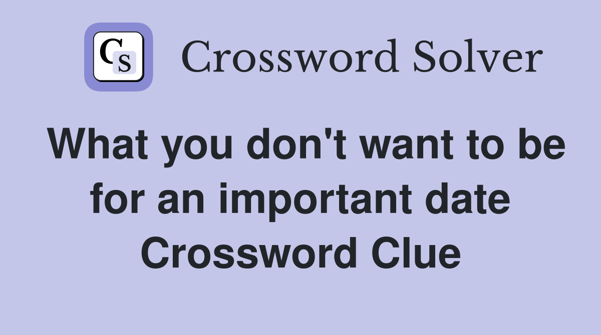 What you don't want to be for an important date Crossword Clue