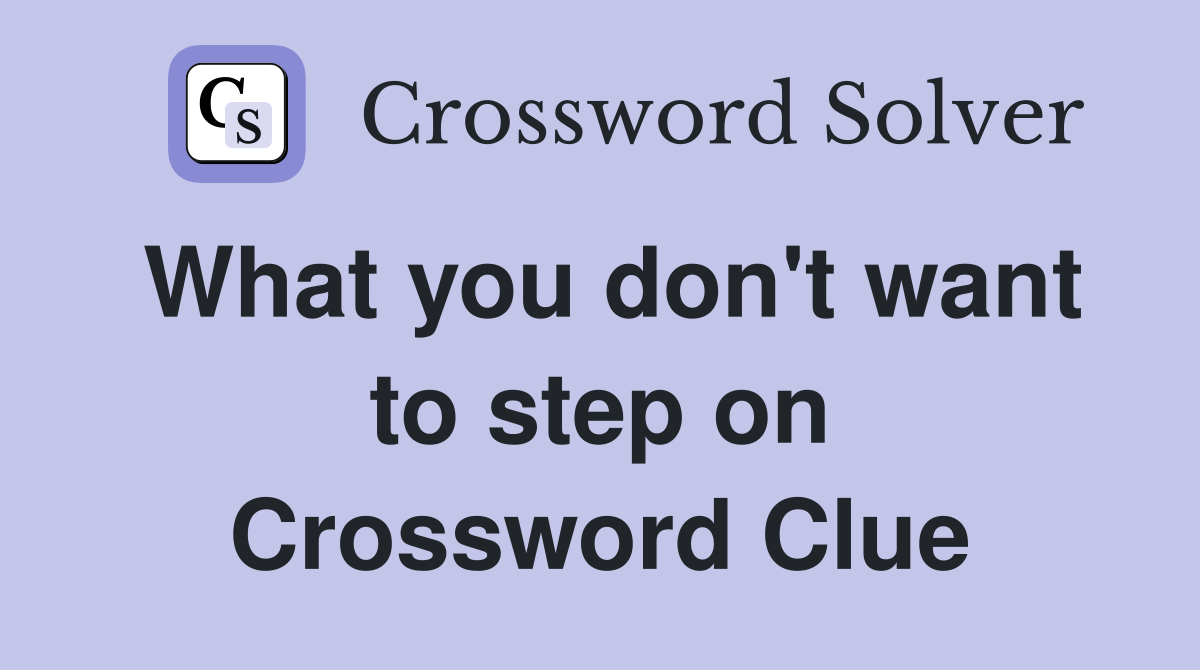 What you don't want to step on Crossword Clue