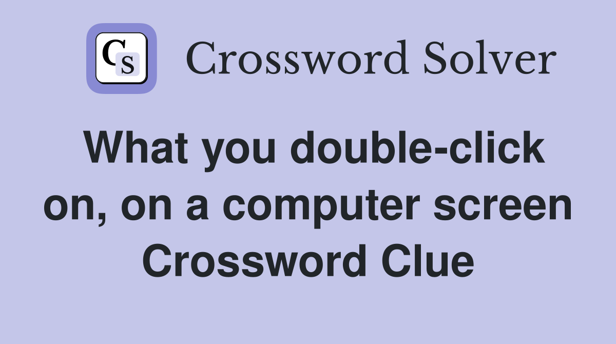 What you double-click on, on a computer screen Crossword Clue