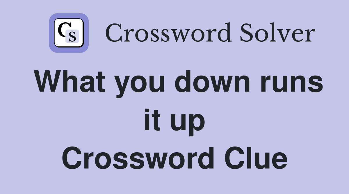 What you down runs it up Crossword Clue
