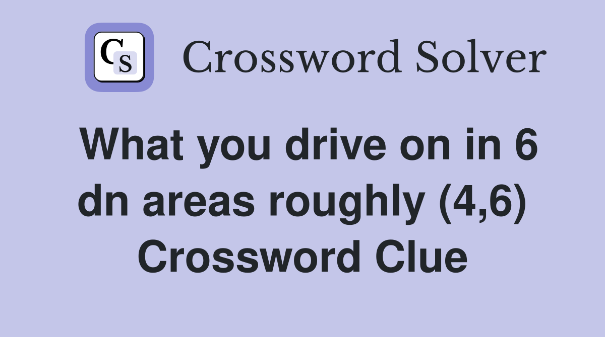 What you drive on in 6 dn areas roughly (4,6) Crossword Clue