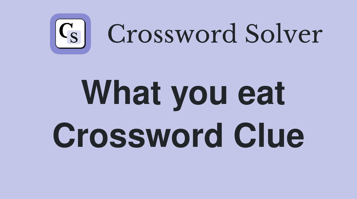 What you eat Crossword Clue