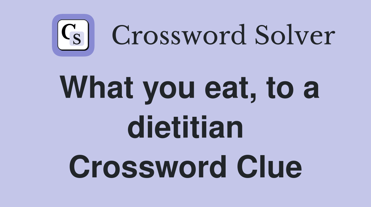 What you eat, to a dietitian Crossword Clue