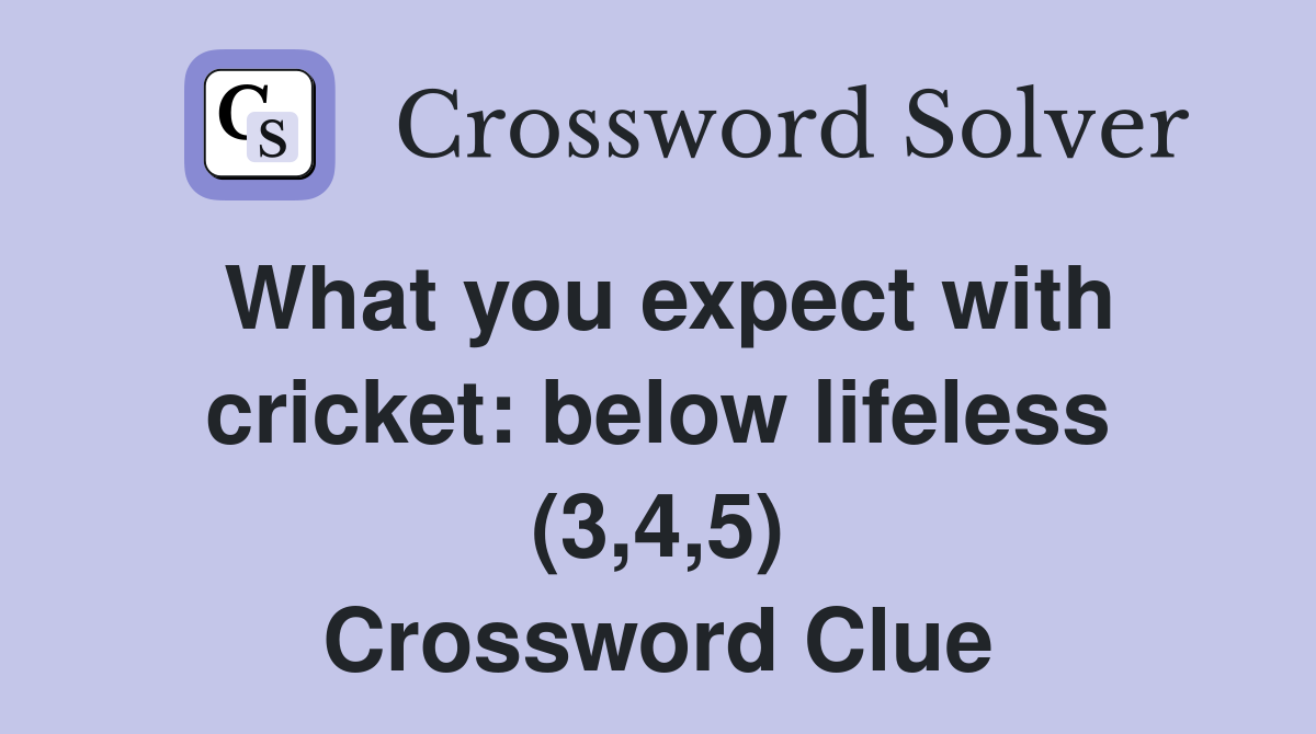 What you expect with cricket: below lifeless (3,4,5) Crossword Clue
