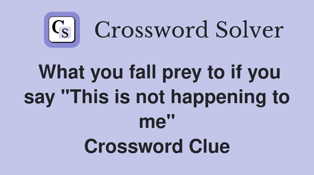 What you fall prey to if you say "This is not happening to me" Crossword Clue