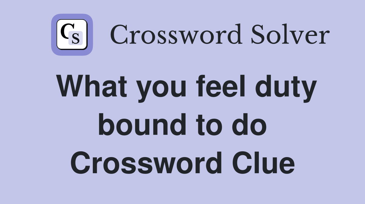 What you feel duty bound to do Crossword Clue