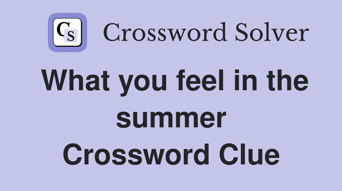 What you feel in the summer Crossword Clue