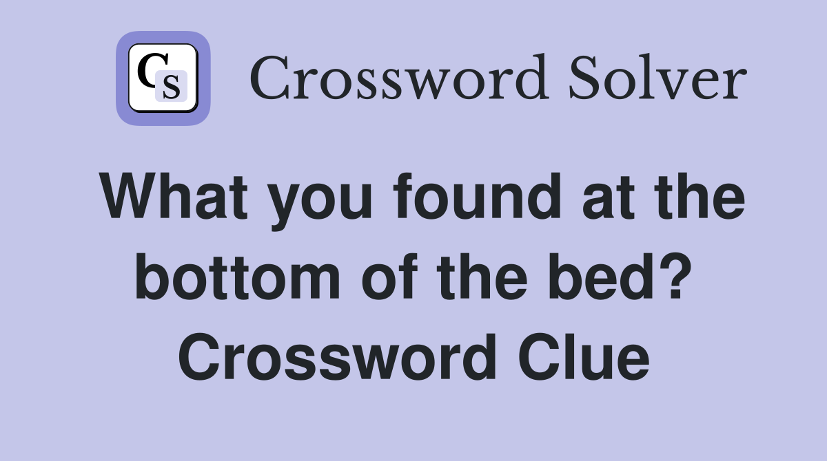 What you found at the bottom of the bed? Crossword Clue