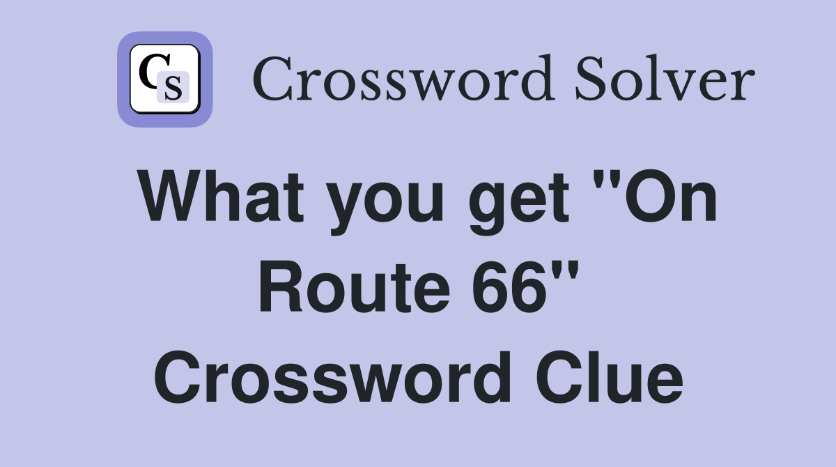What you get "On Route 66" Crossword Clue