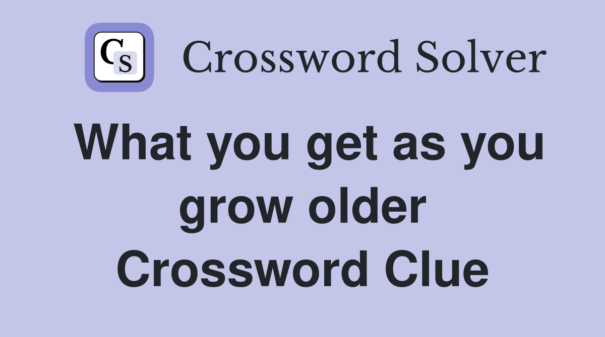 What you get as you grow older Crossword Clue