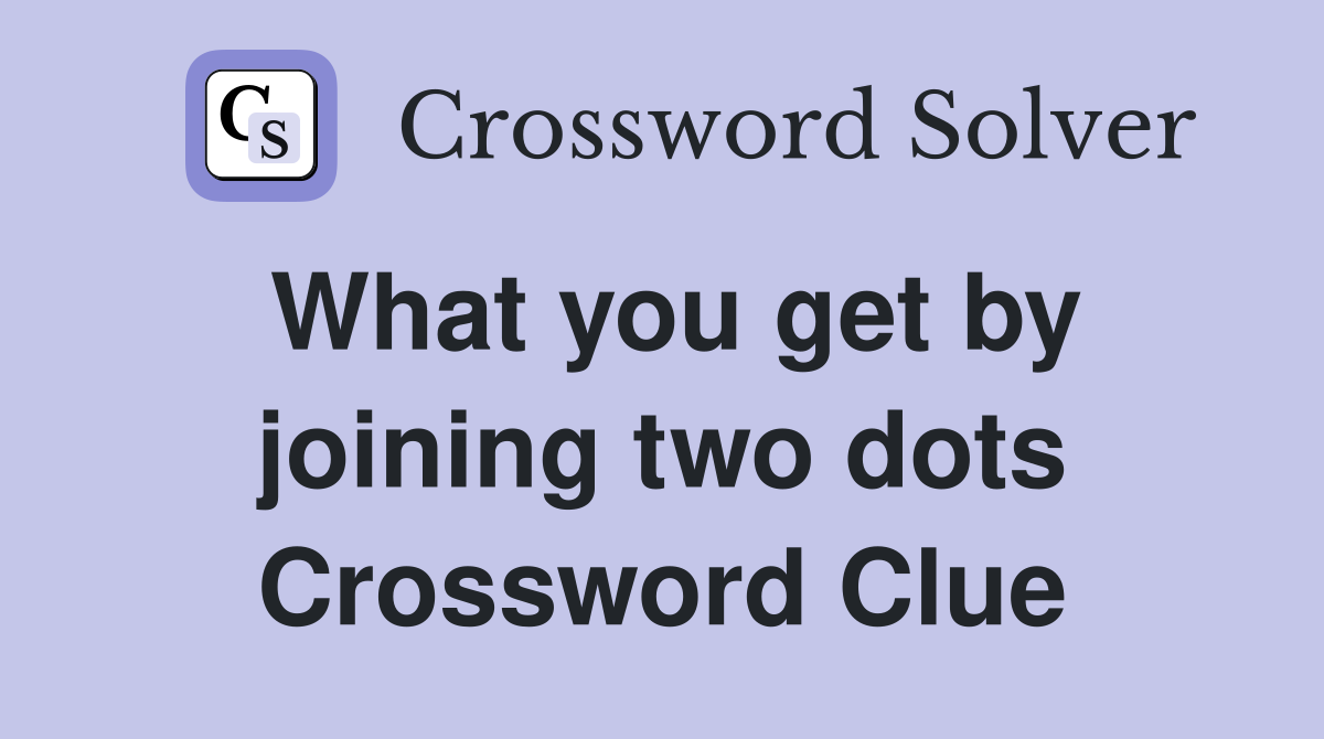 What you get by joining two dots Crossword Clue