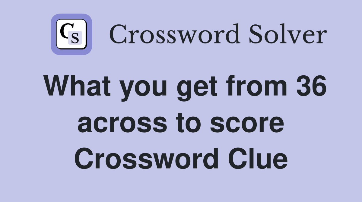 What you get from 36 across to score Crossword Clue