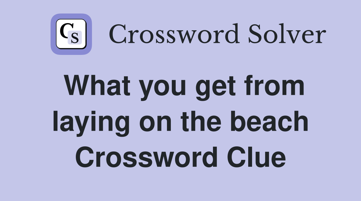 What you get from laying on the beach Crossword Clue