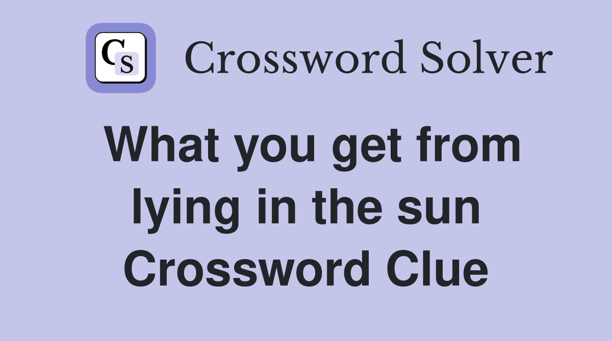 What you get from lying in the sun Crossword Clue