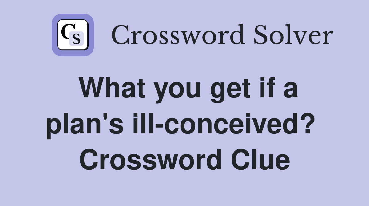 What you get if a plan's ill-conceived?  Crossword Clue