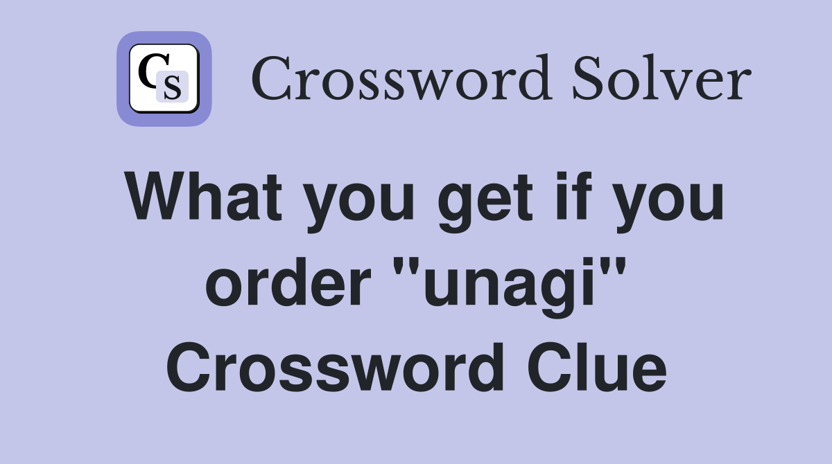 What you get if you order "unagi" Crossword Clue