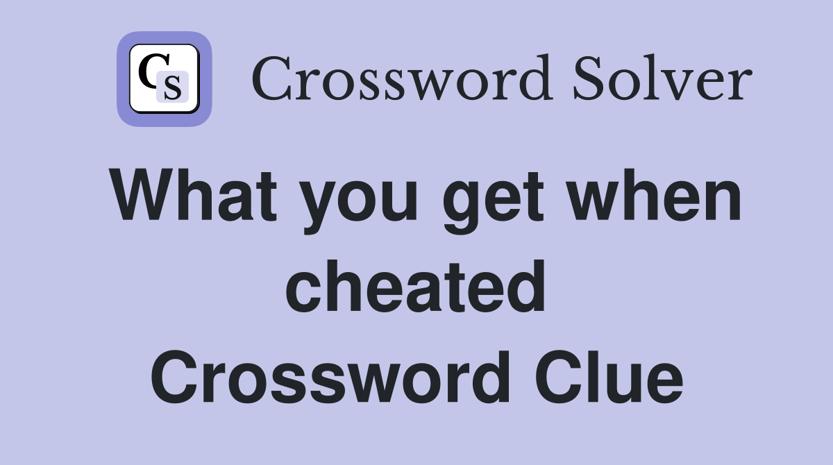 What you get when cheated Crossword Clue