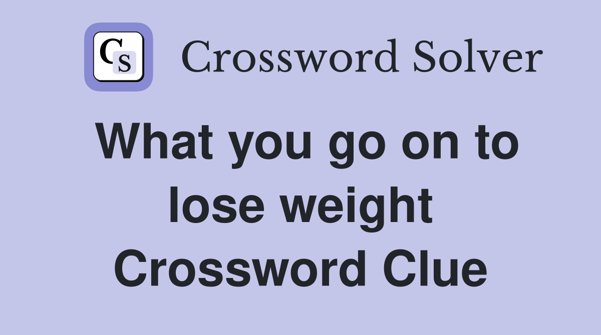 What you go on to lose weight Crossword Clue