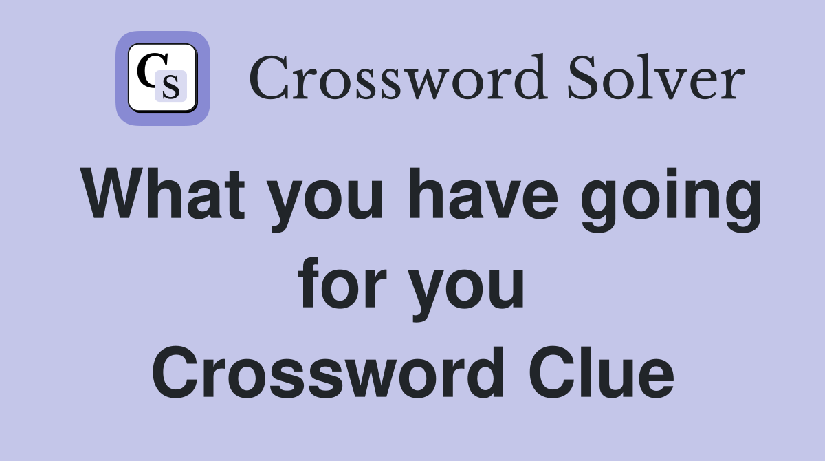 What you have going for you Crossword Clue