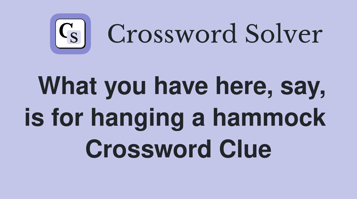 What you have here, say, is for hanging a hammock  Crossword Clue