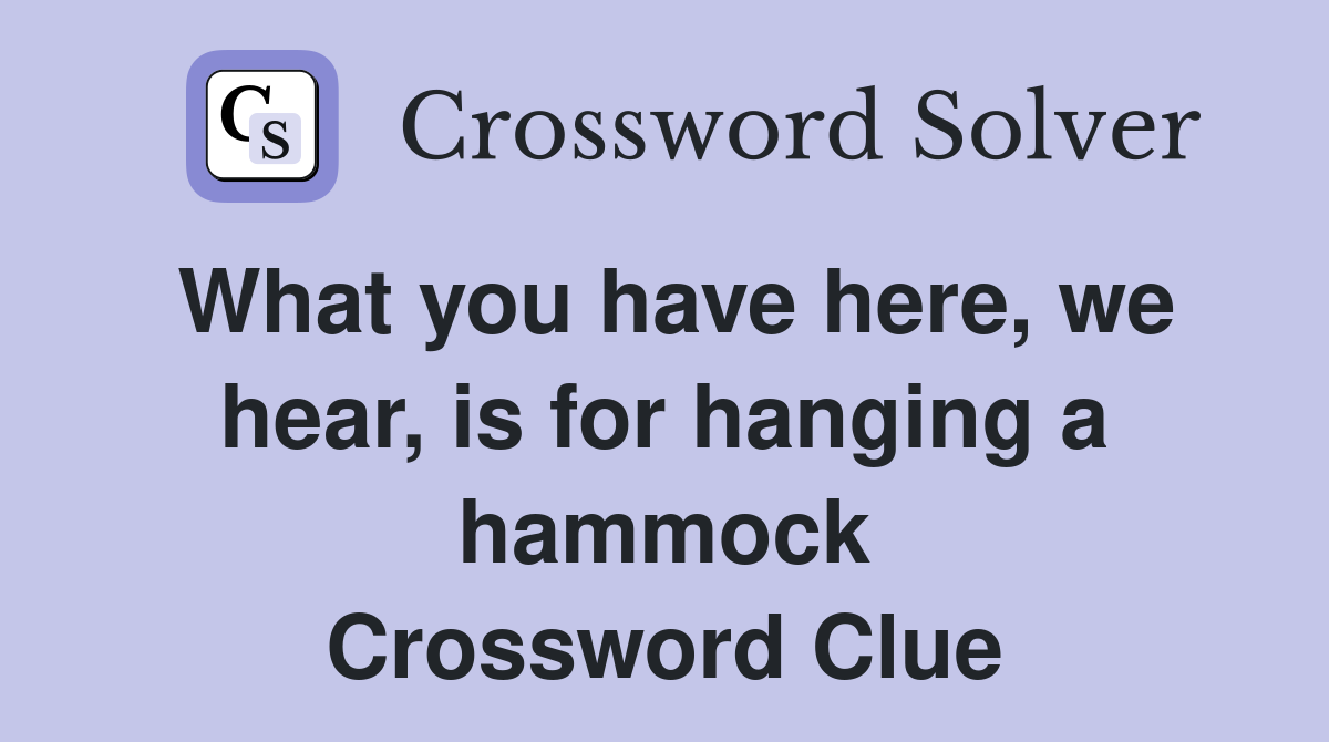 What you have here, we hear, is for hanging a hammock Crossword Clue