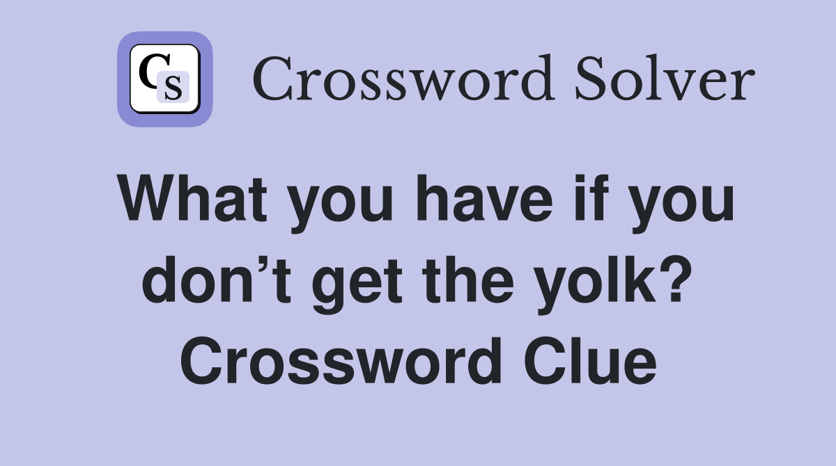 What you have if you don’t get the yolk? Crossword Clue