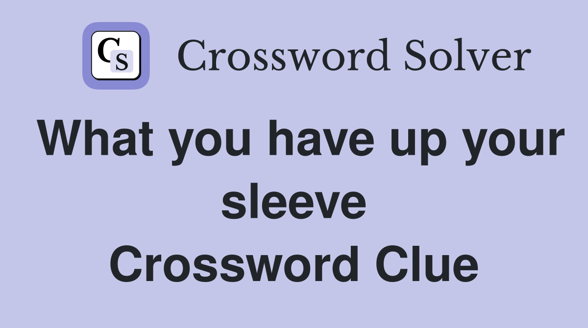 What you have up your sleeve Crossword Clue