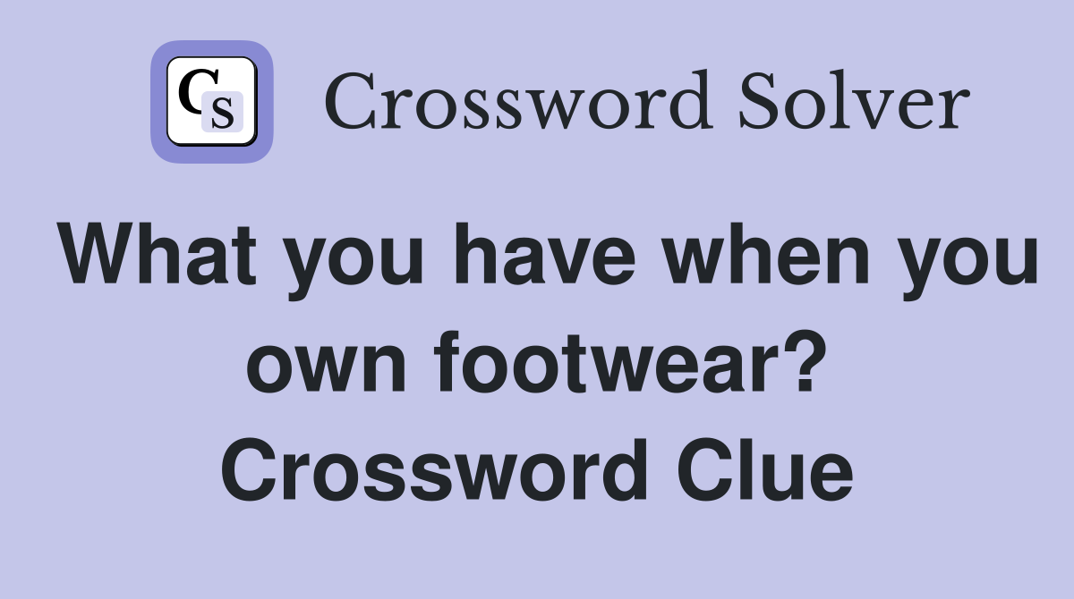 What you have when you own footwear? Crossword Clue