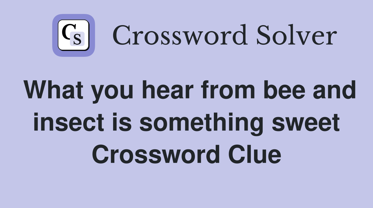 What you hear from bee and insect is something sweet Crossword Clue