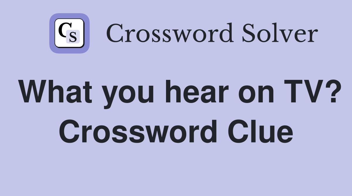 What you hear on TV? Crossword Clue