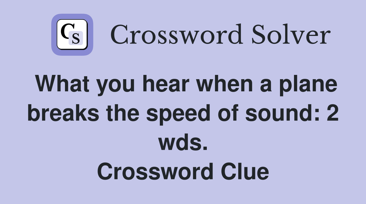 What you hear when a plane breaks the speed of sound: 2 wds. Crossword Clue