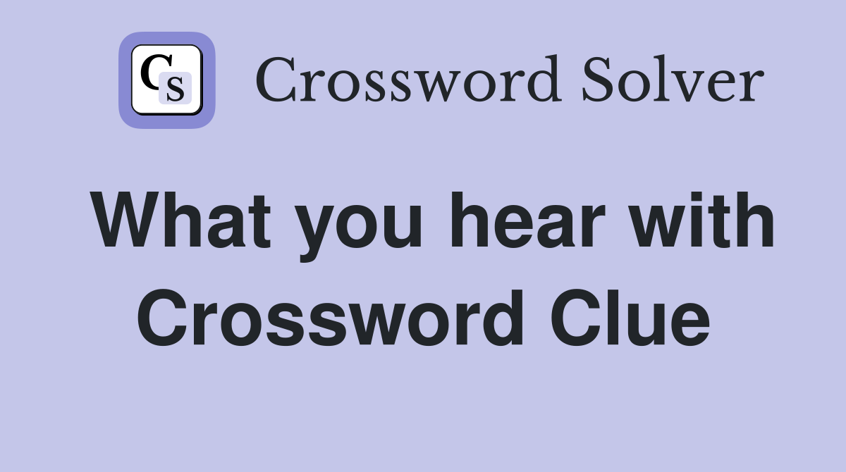What you hear with Crossword Clue