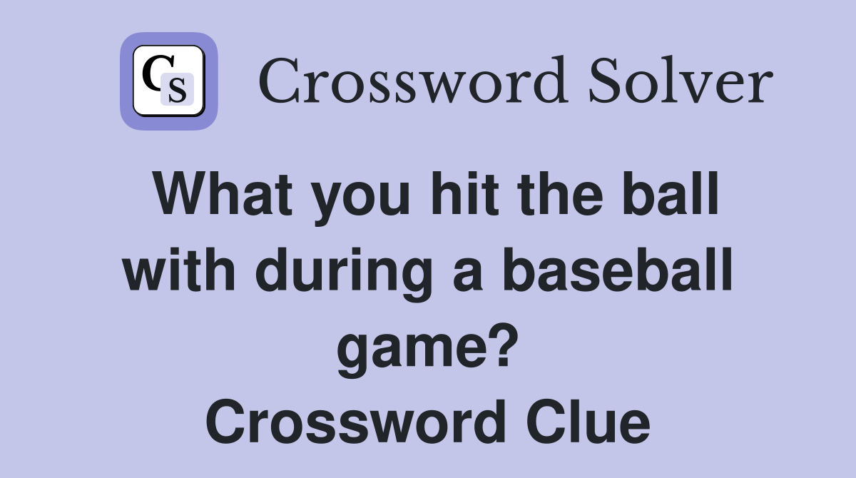 What you hit the ball with during a baseball game? Crossword Clue