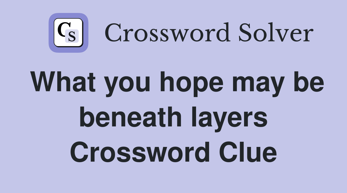 What you hope may be beneath layers Crossword Clue
