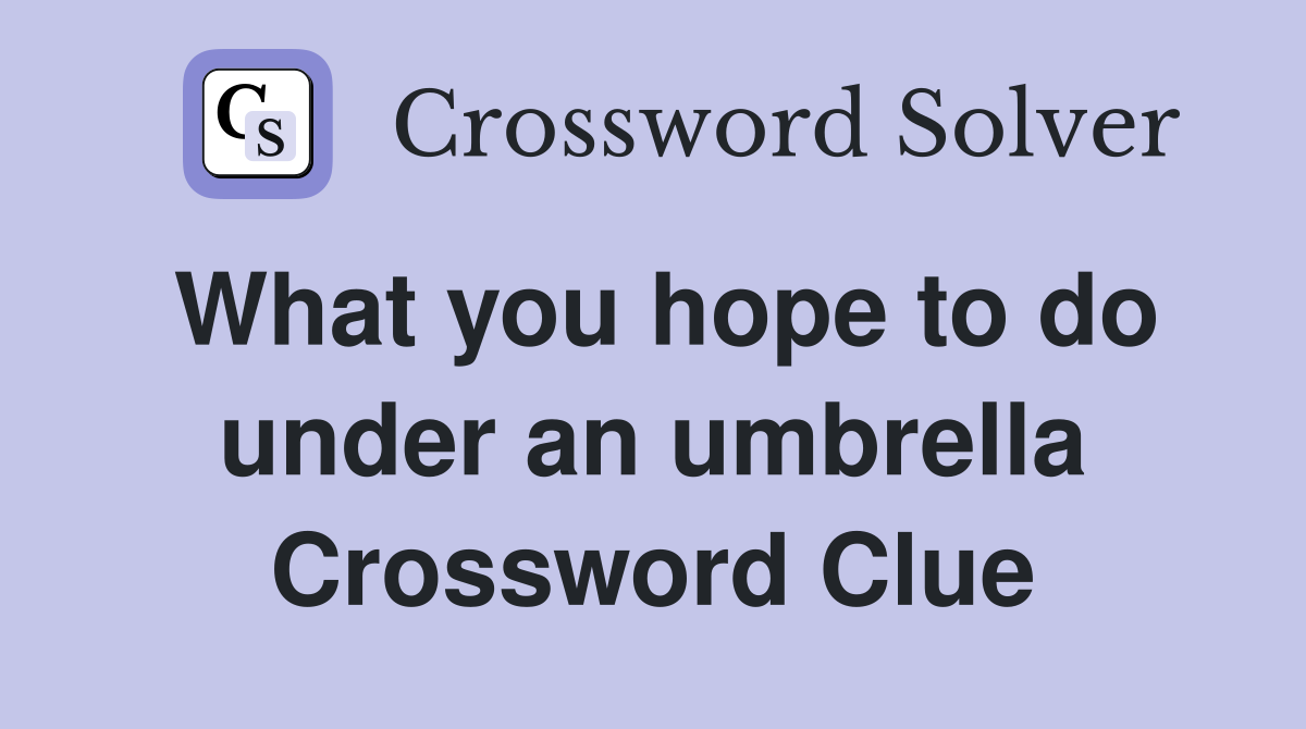 What you hope to do under an umbrella Crossword Clue