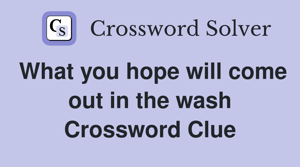 What you hope will come out in the wash Crossword Clue