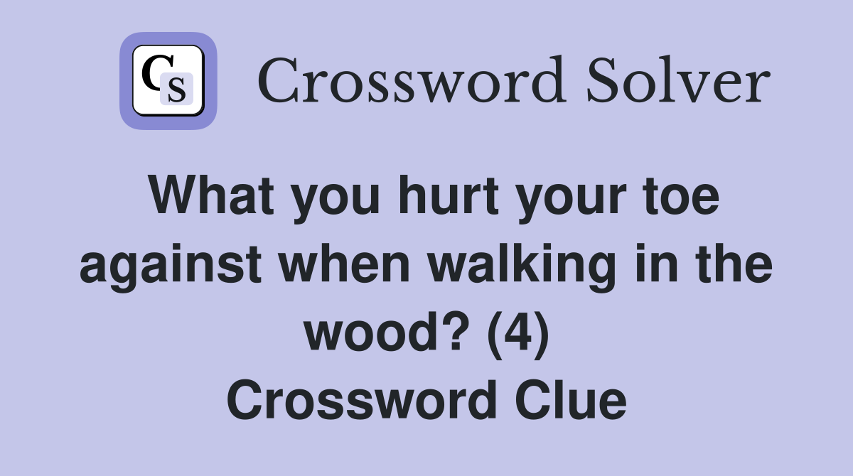 What you hurt your toe against when walking in the wood? (4) Crossword Clue